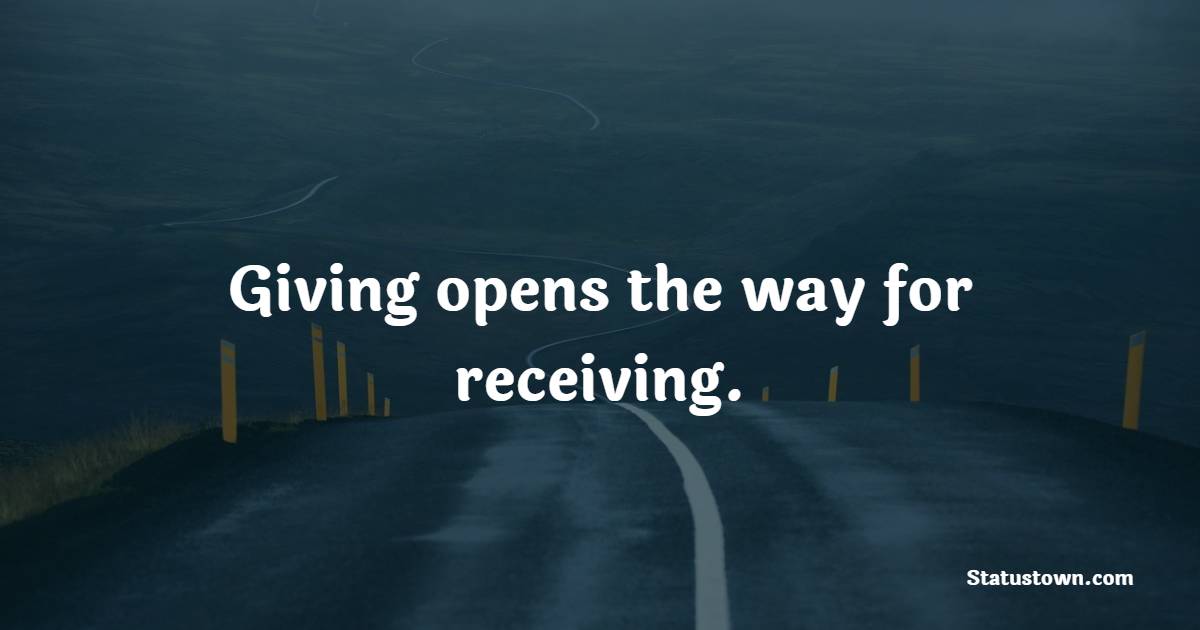 Giving opens the way for receiving. - Giving Quotes 