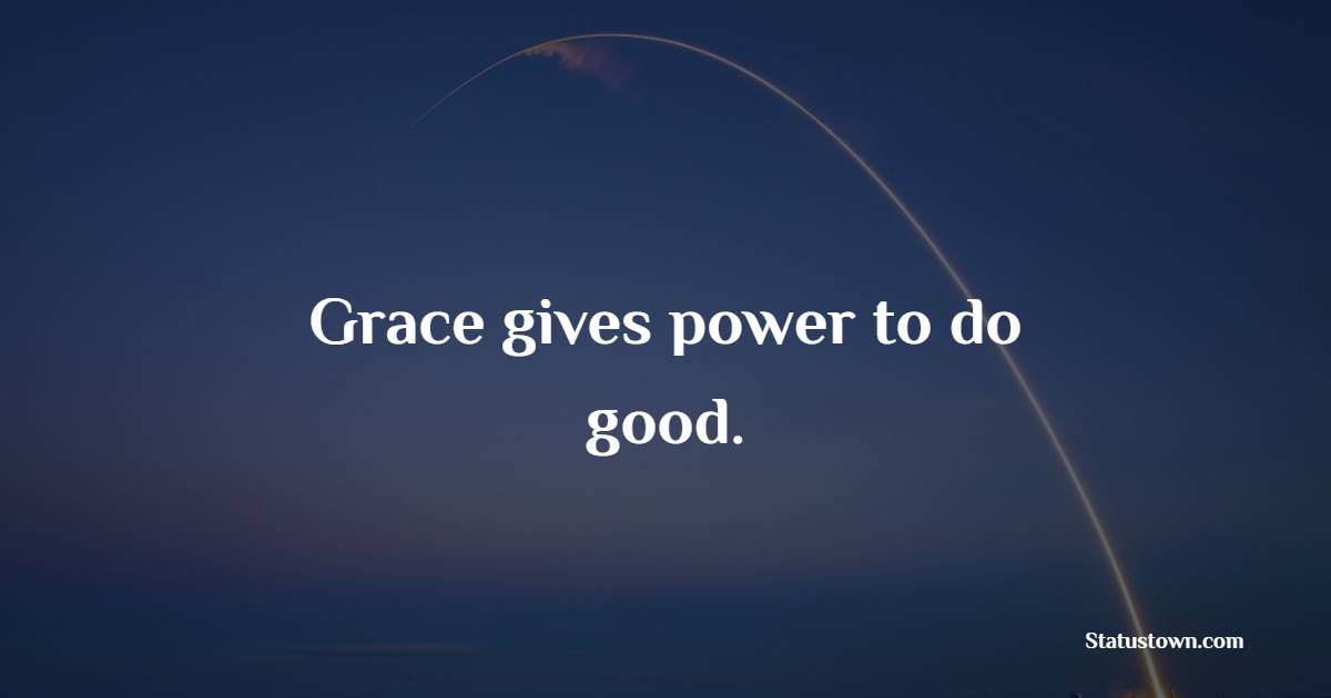 Grace gives power to do good. - Grace of God Quotes 