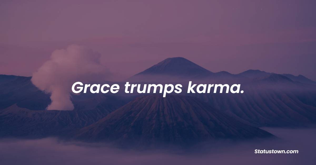 Grace trumps karma. - Grace of God Quotes 