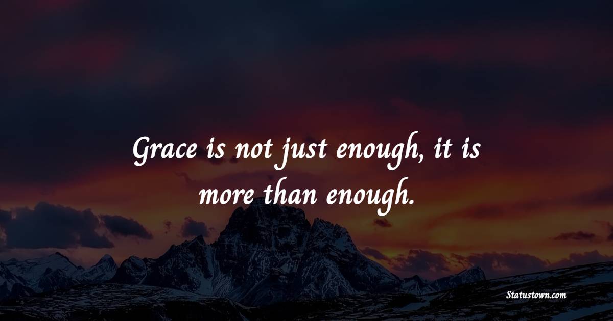 Grace is not just enough, it is more than enough. - Grace of God Quotes 