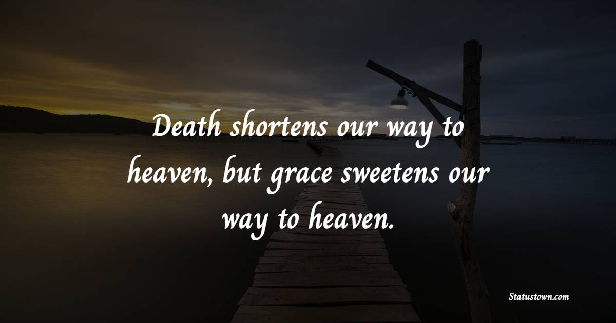 Death shortens our way to heaven, but grace sweetens our way to heaven. - Grace of God Quotes 