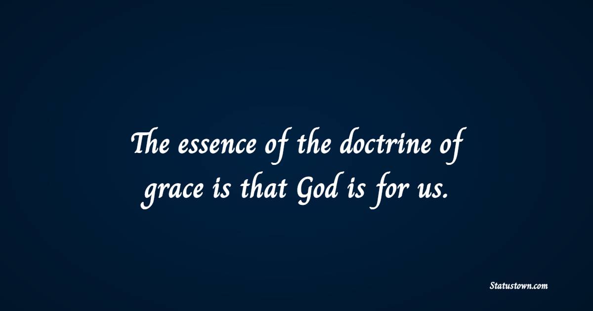 The essence of the doctrine of grace is that God is for us.