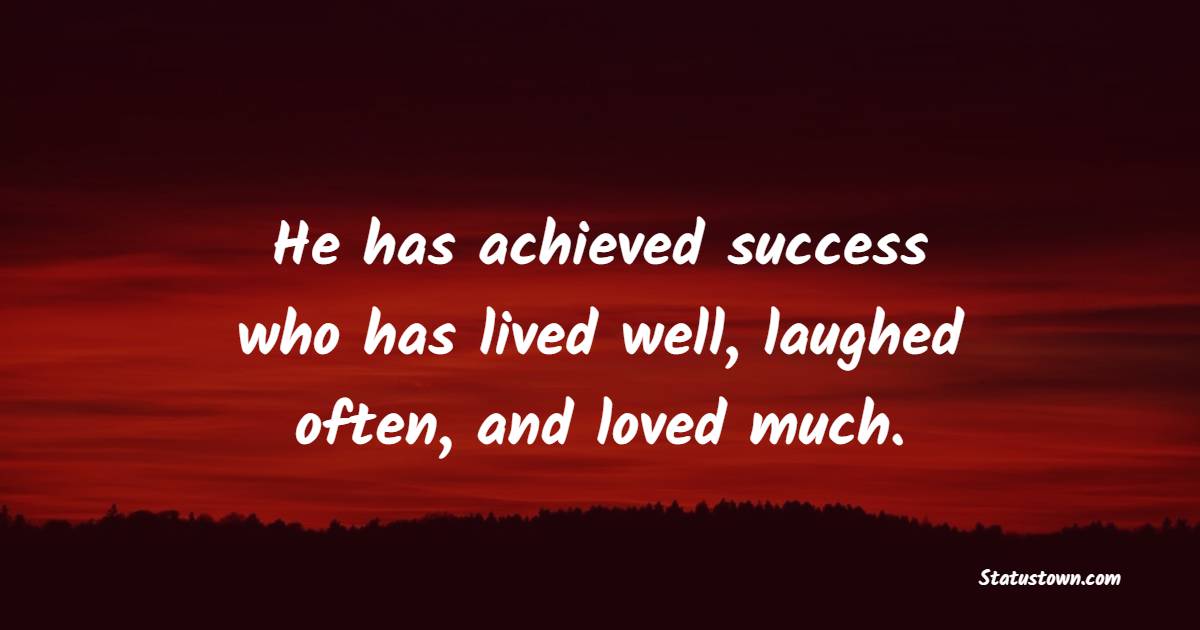 He has achieved success who has lived well, laughed often, and loved much. - Grandfather Quotes 