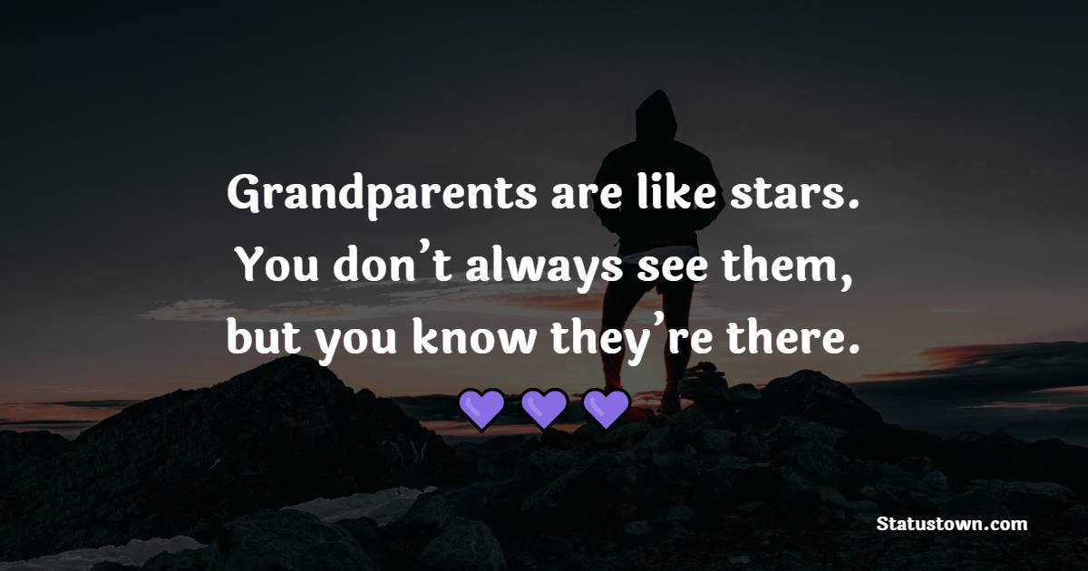 Grandparents are like stars. You don’t always see them, but you know they’re there. - Grandparents Quotes
 