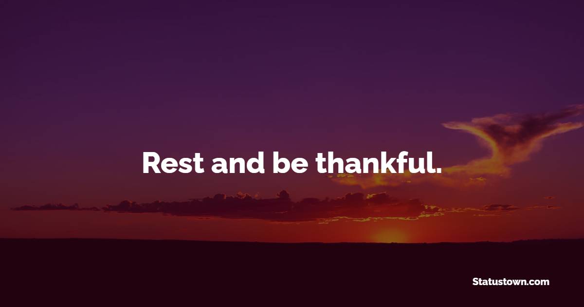 Rest and be thankful.