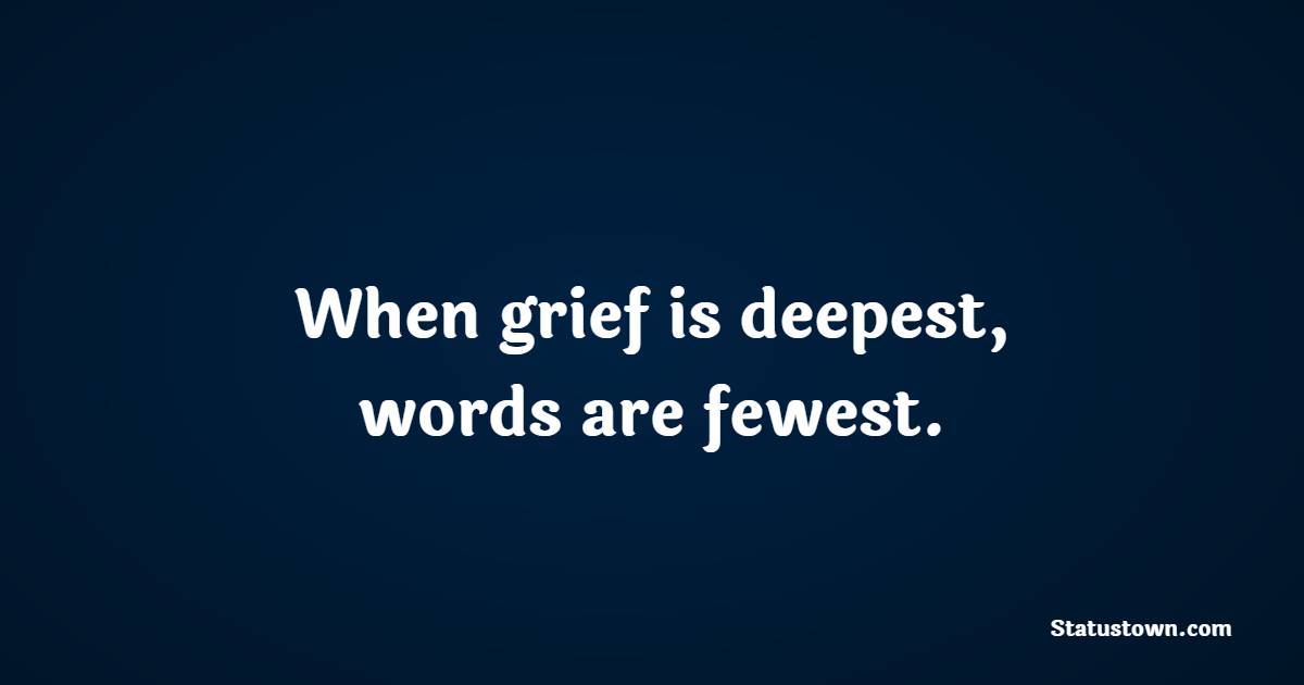 When grief is deepest, words are fewest. - Grief Quotes 