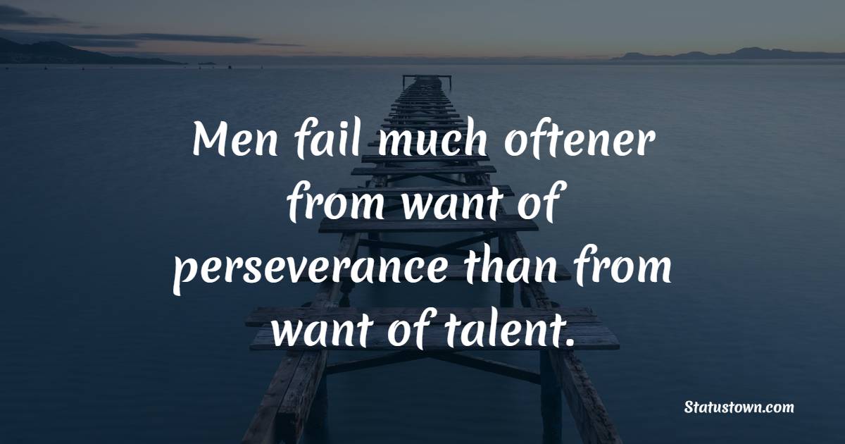 Men fail much oftener from want of perseverance than from want of talent. - Grit Quotes 