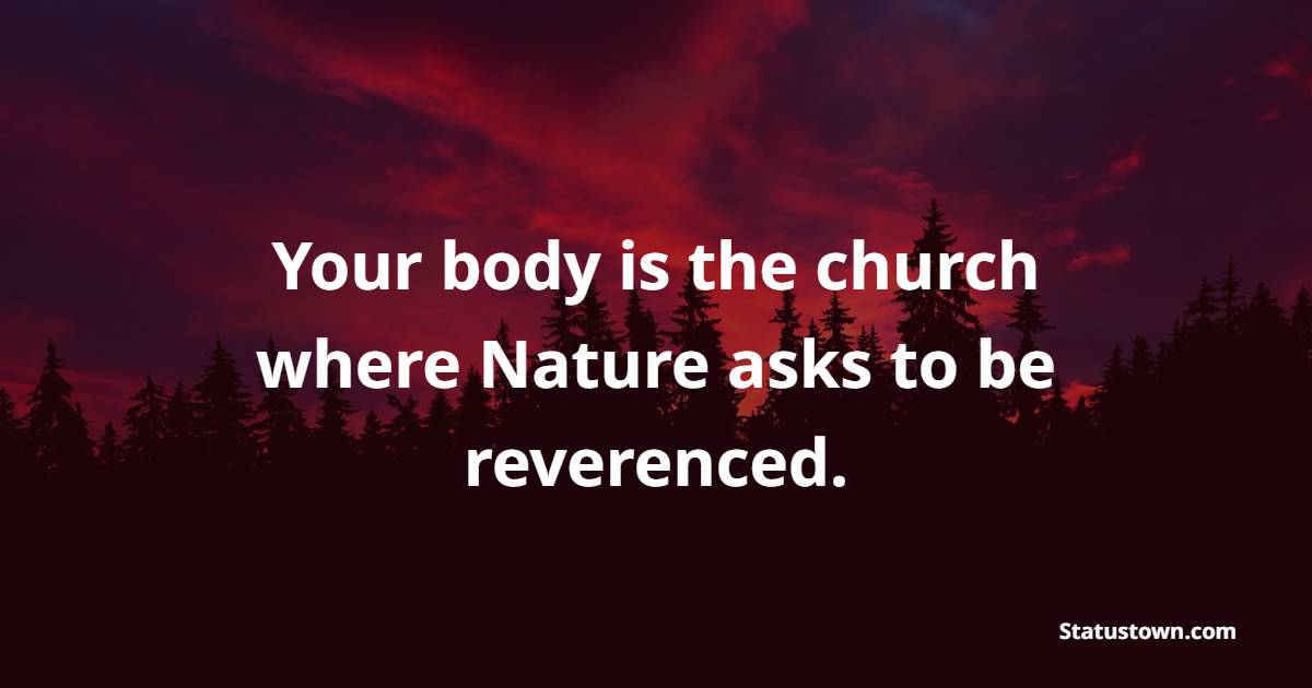 Your body is the church where Nature asks to be reverenced. - Gym Workout Quotes