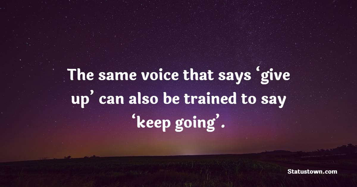 The same voice that says ‘give up’ can also be trained to say ‘keep going’. - Gym Workout Quotes