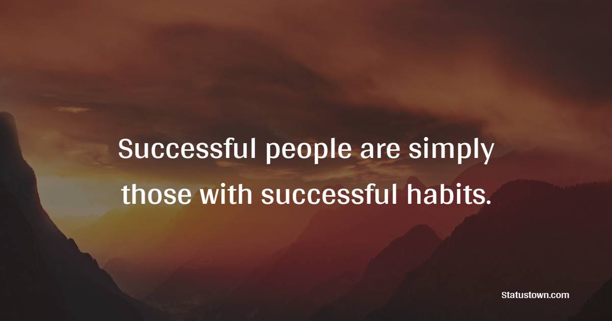 Successful people are simply those with successful habits. - Habits Quotes 