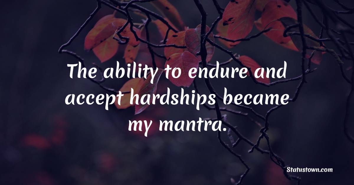 The ability to endure and accept hardships became my mantra. - Hardship Quotes 
