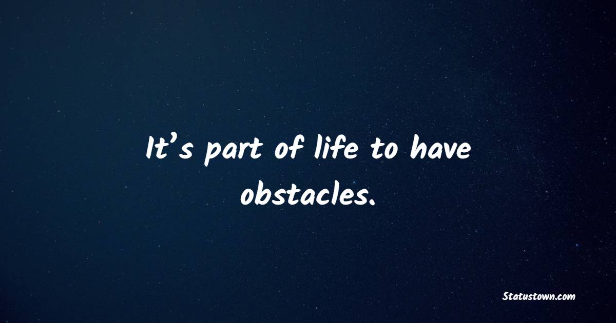 It’s part of life to have obstacles. - Hardship Quotes 