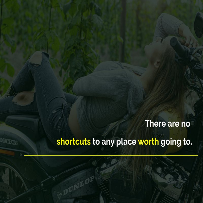 There are no shortcuts to any place worth going to.