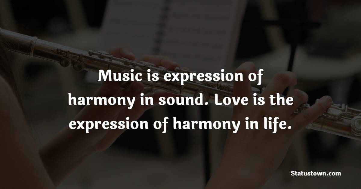 Music is expression of harmony in sound. Love is the expression of harmony in life. - Harmony Quotes 