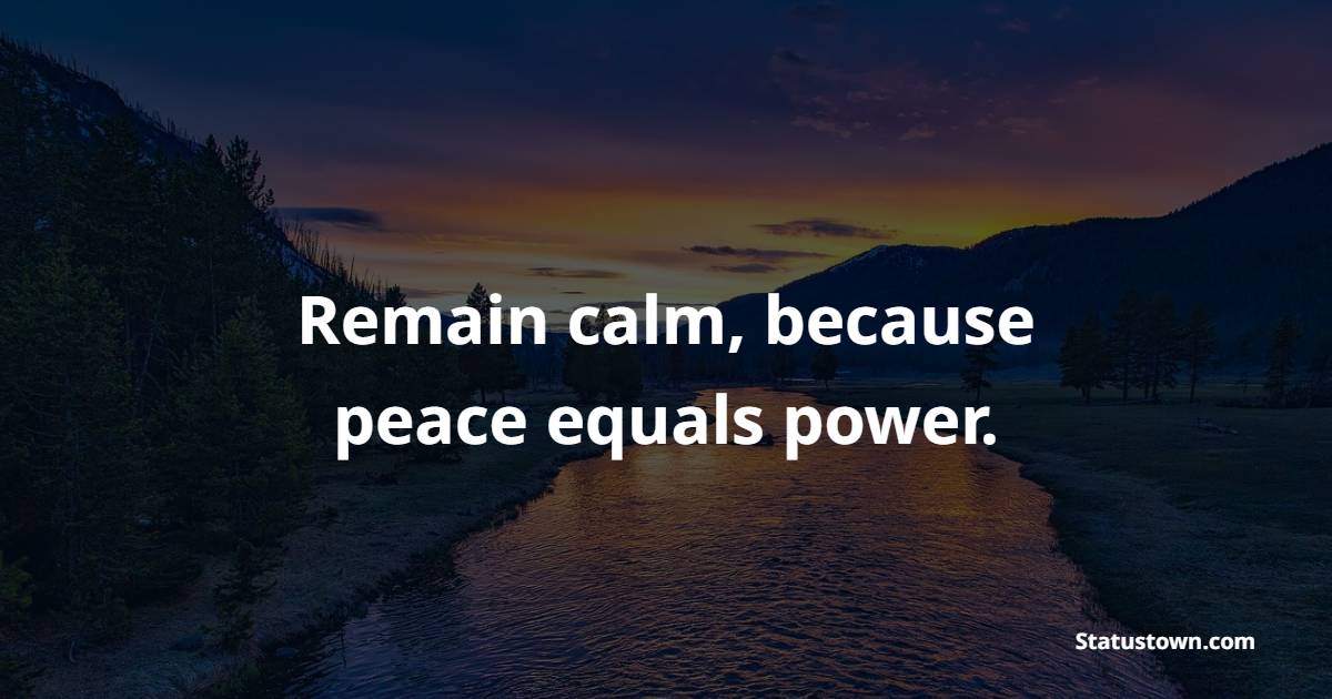 Remain calm, because peace equals power. - Health Quotes 