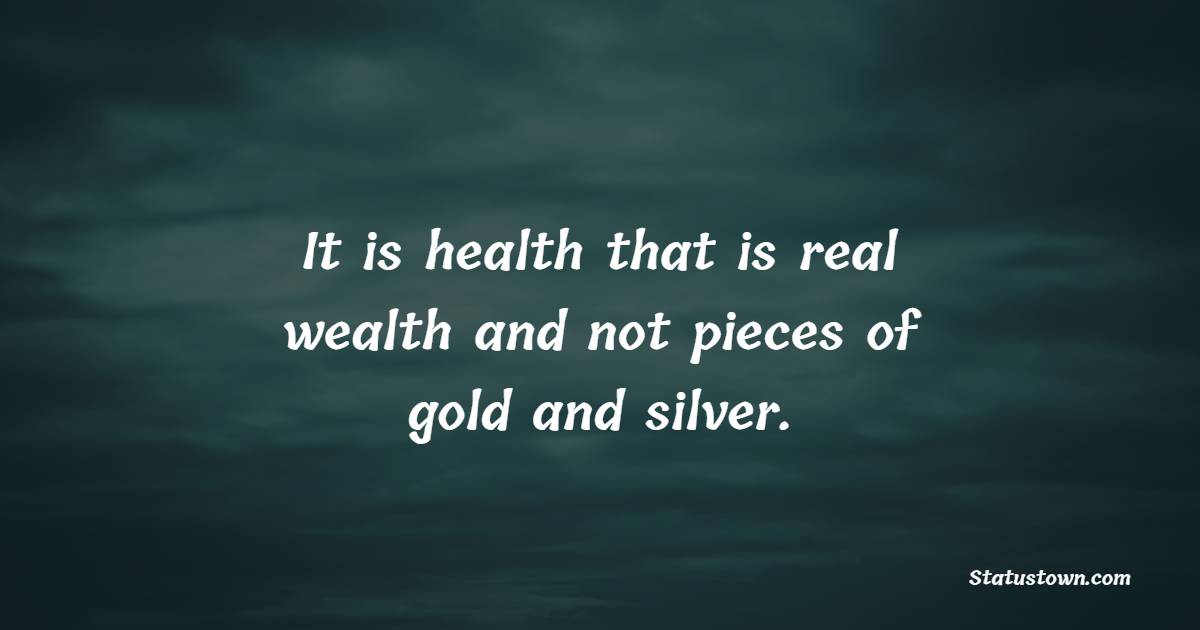 It is health that is real wealth and not pieces of gold and silver. - Healthcare Quotes 