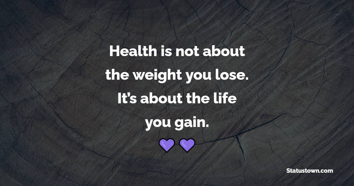 Health is not about the weight you lose. It’s about the life you gain. - Healthcare Quotes 