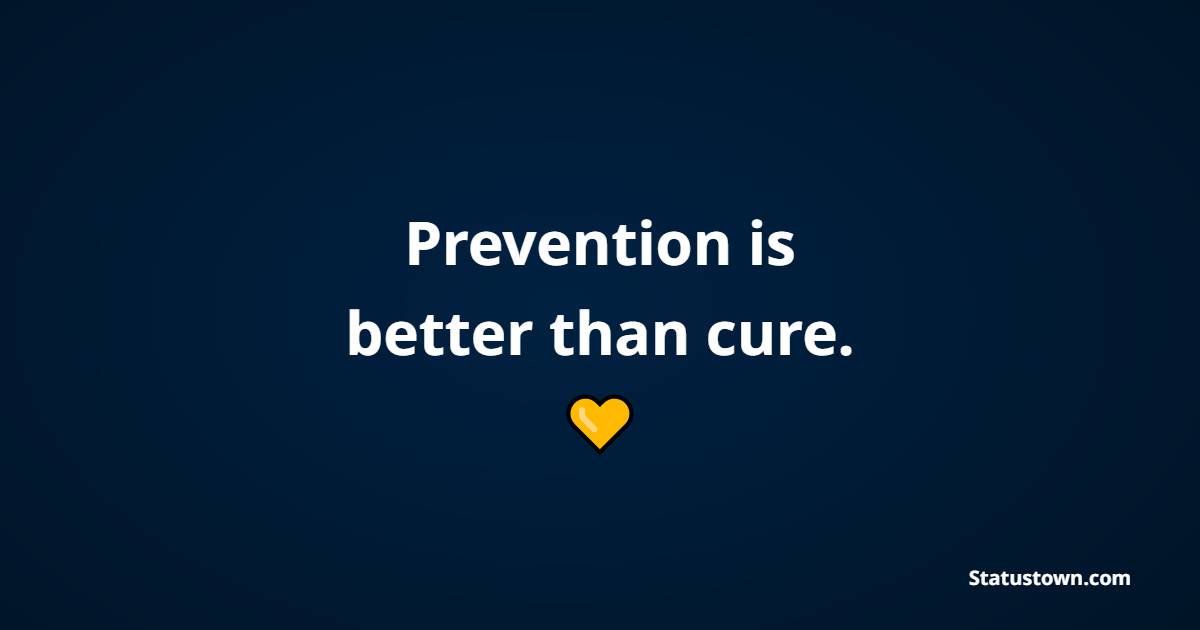 Prevention is better than cure. - Healthcare Quotes 
