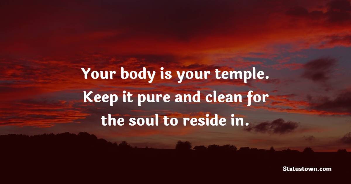 Your body is your temple. Keep it pure and clean for the soul to reside in. - Healthy Eating Quotes