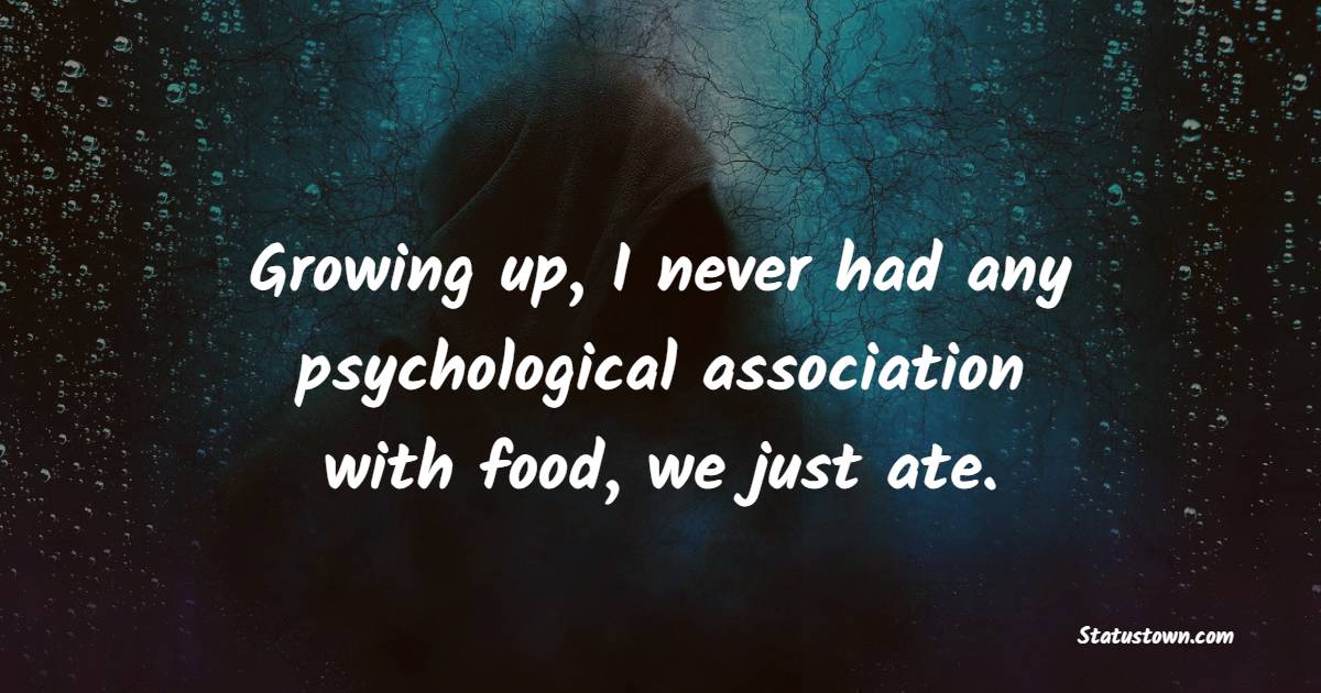 Growing up, I never had any psychological association with food, we just ate. - Healthy Eating Quotes