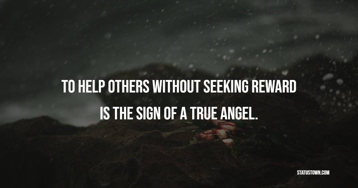 To help others without seeking reward is the sign of a true angel. - Helpfulness Quotes 