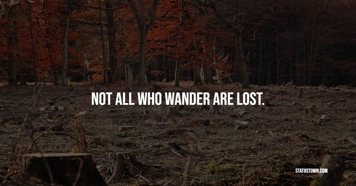 Not all who wander are lost. - Hiking Quotes