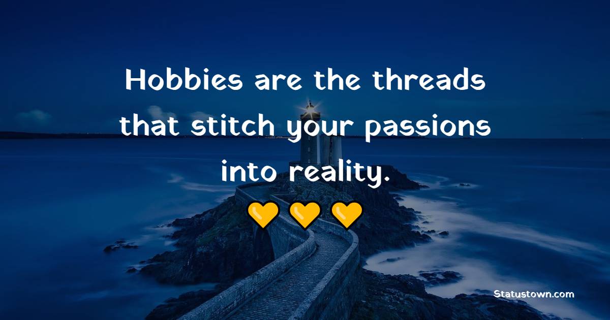 Hobbies are the threads that stitch your passions into reality. - Hobby Quotes 