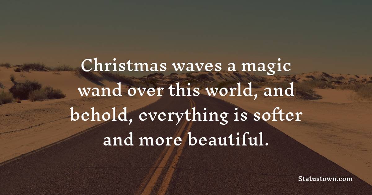 Christmas waves a magic wand over this world, and behold, everything is softer and more beautiful. - Holiday Quotes 