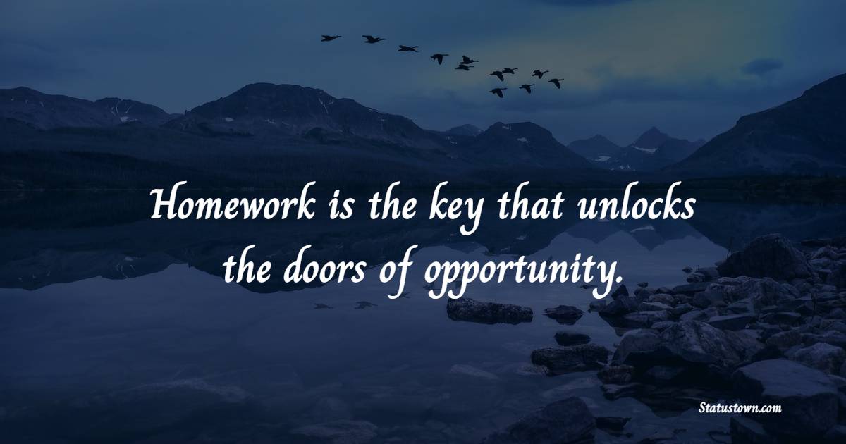 Homework is the key that unlocks the doors of opportunity. - Homework Quotes