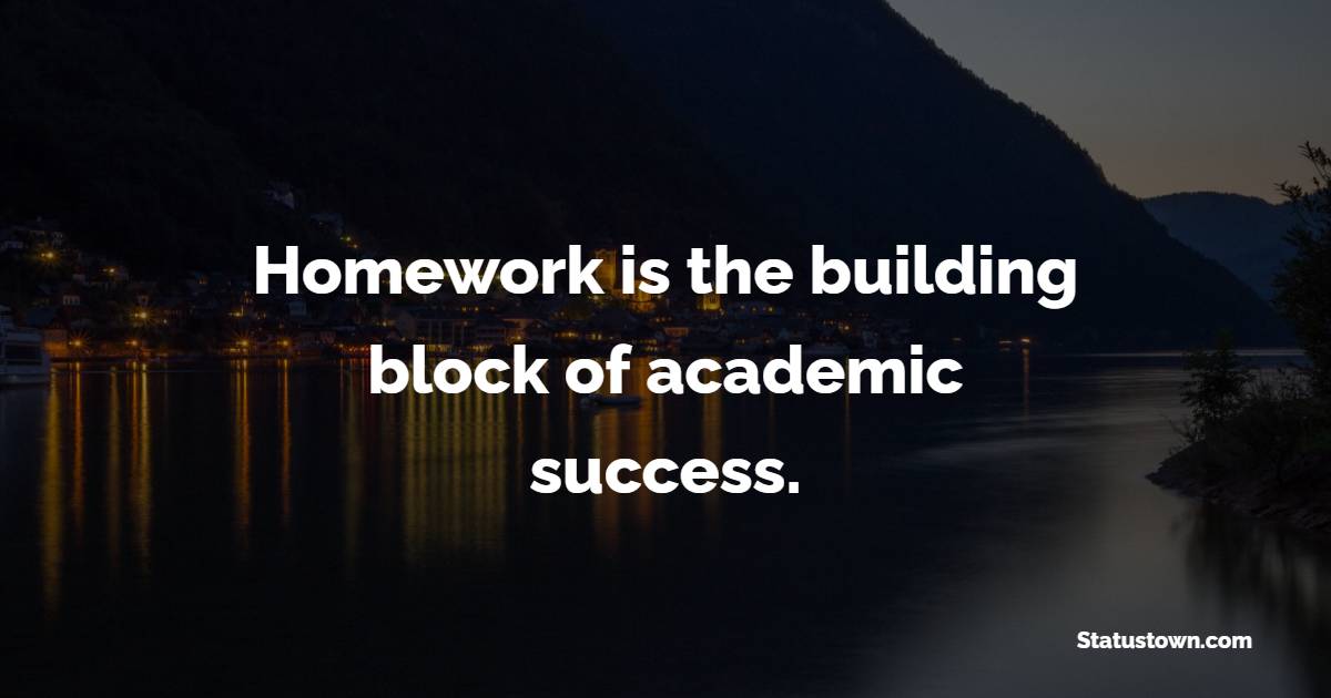 Homework is the building block of academic success. - Homework Quotes