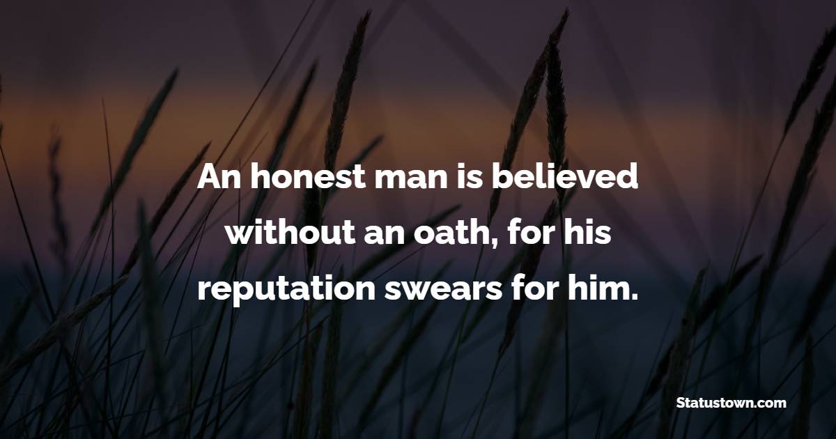 An honest man is believed without an oath, for his reputation swears for him. - Honesty Quotes 