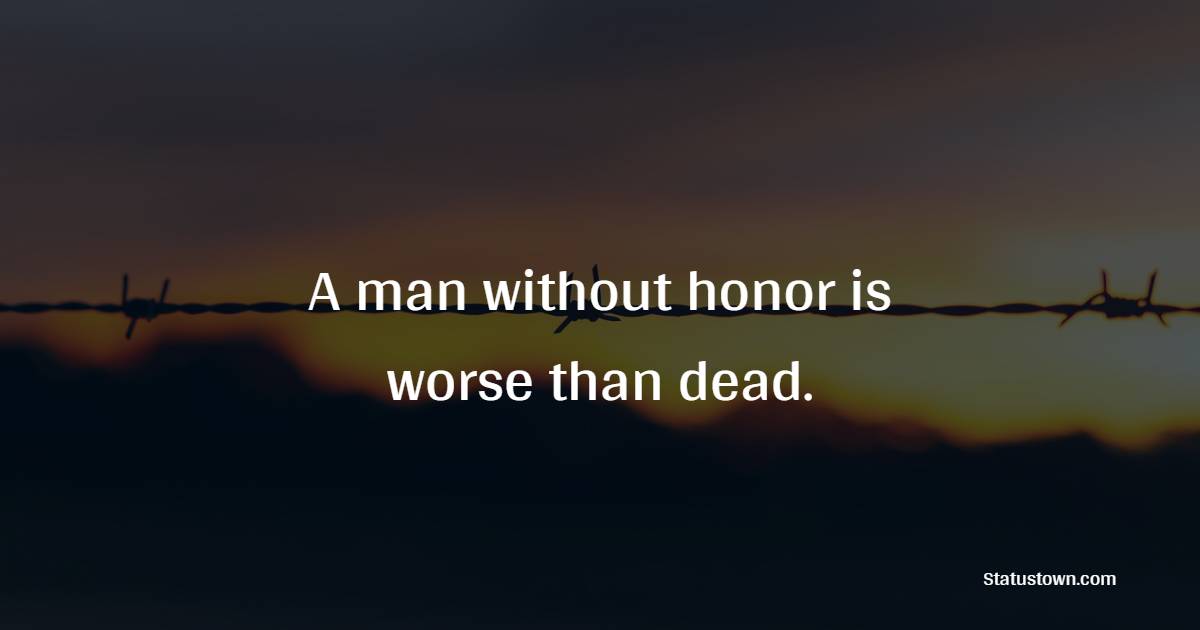 A man without honor is worse than dead. - Honor Quotes 