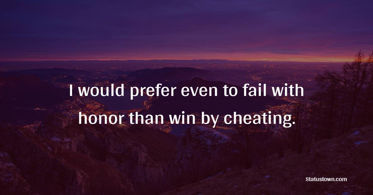 I would prefer even to fail with honor than win by cheating. - Honor Quotes 
