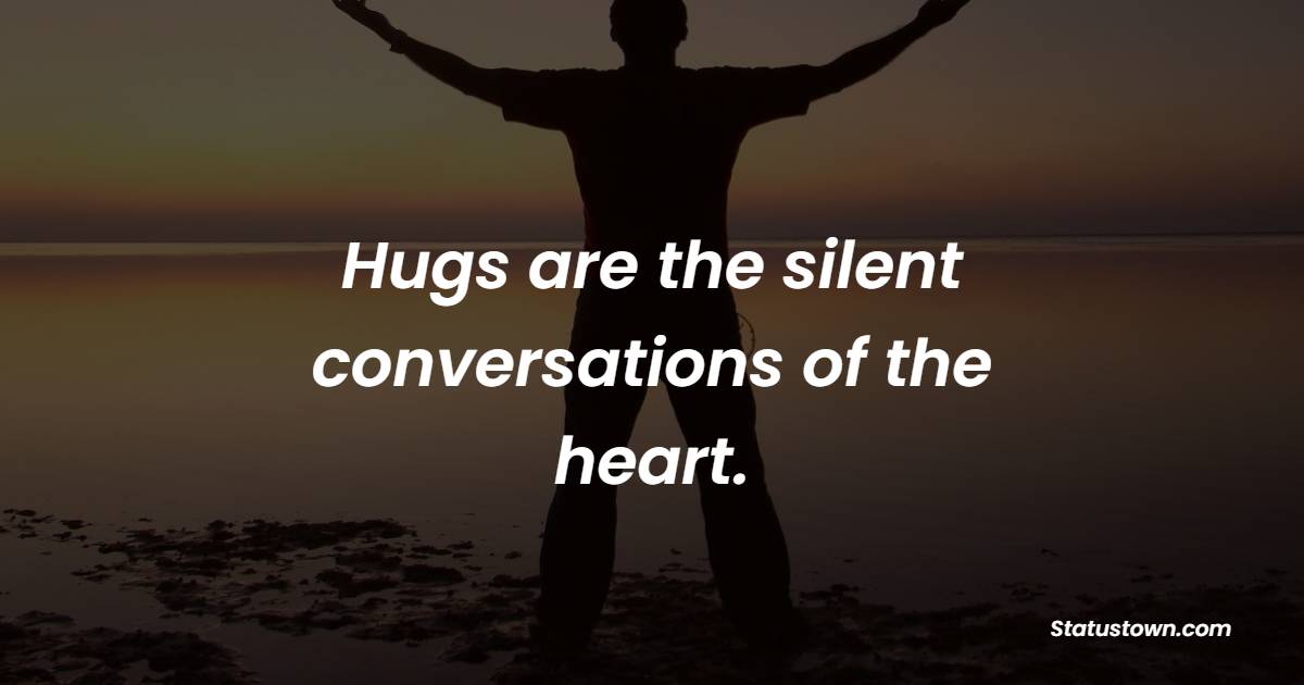Hugs are the silent conversations of the heart. - Hugs Quotes