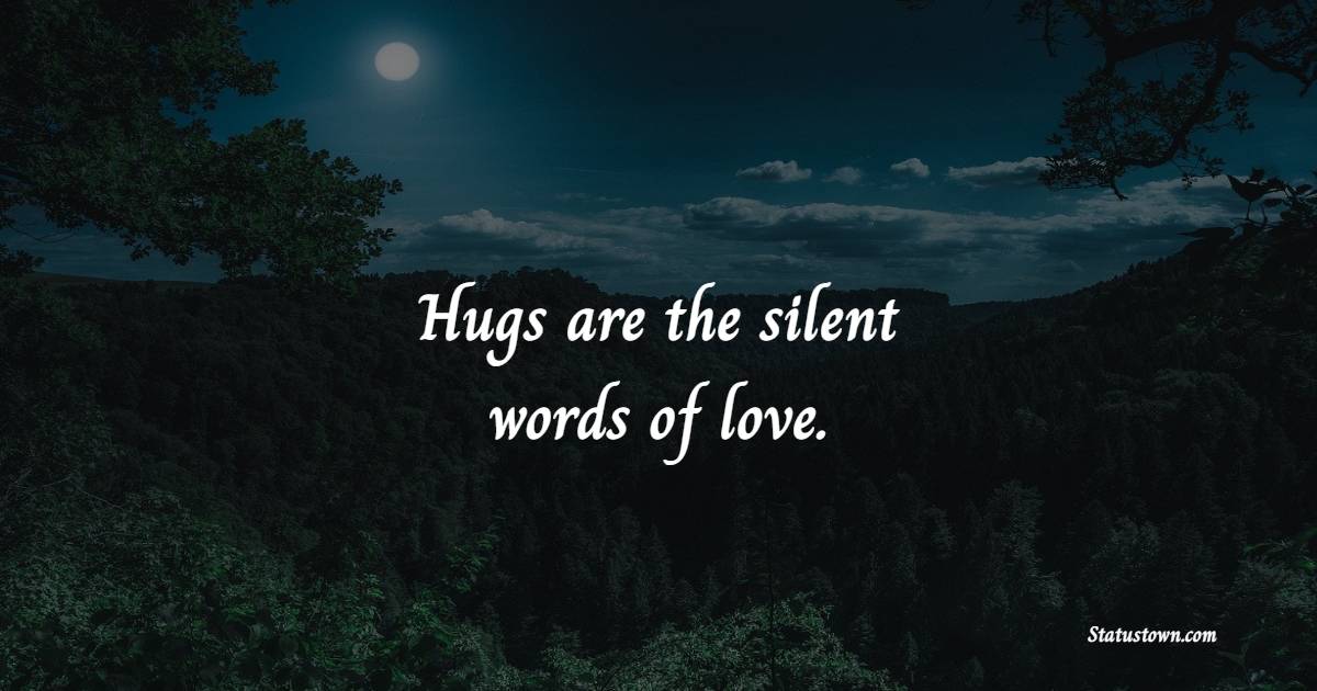 Hugs are the silent words of love. - Hugs Quotes