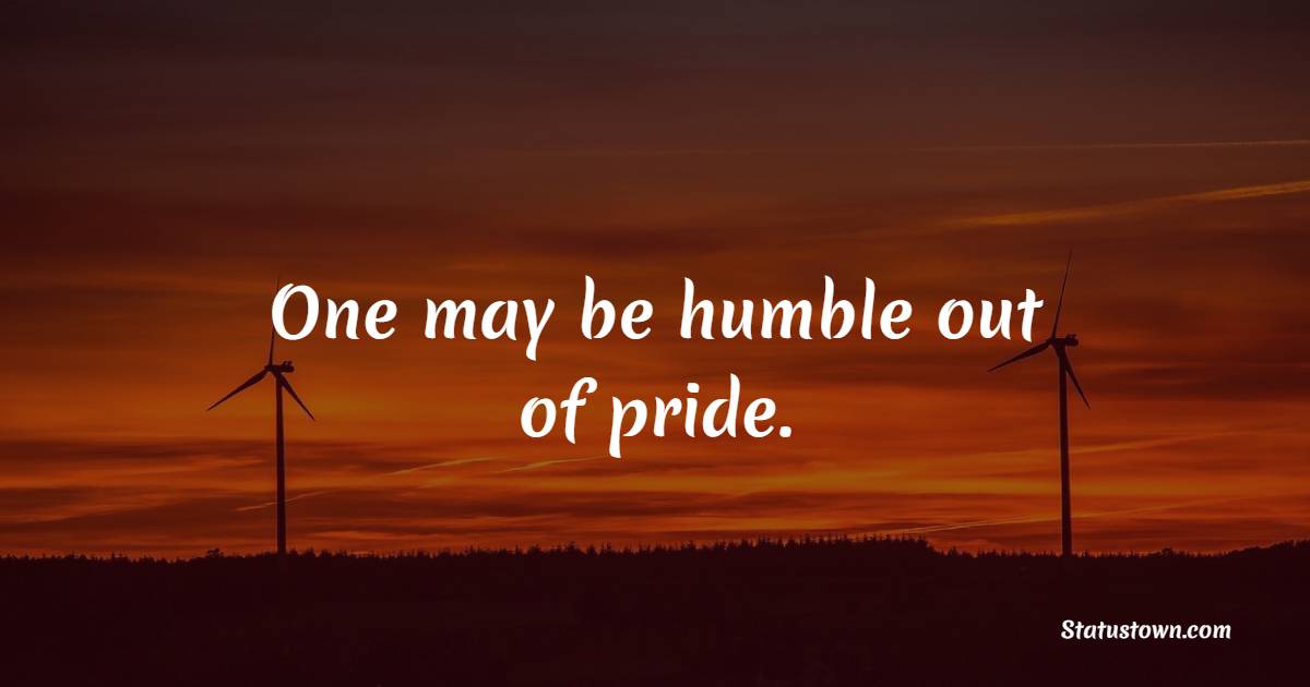 One may be humble out of pride. - Humble Quotes 