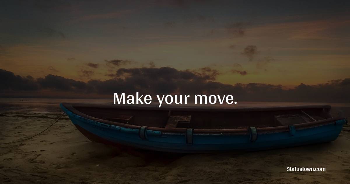 Make your move. - Hustle Quotes