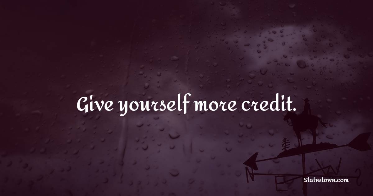 Give yourself more credit. - Hustle Quotes