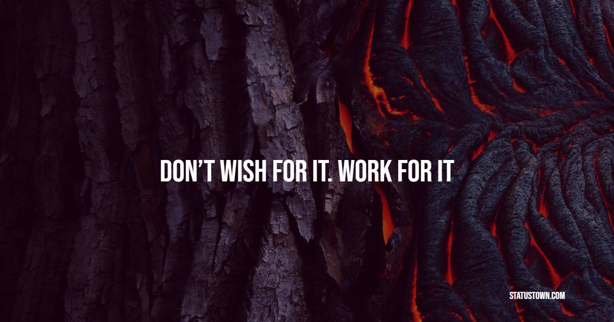 Don’t Wish For It. Work For It - Hustle Quotes