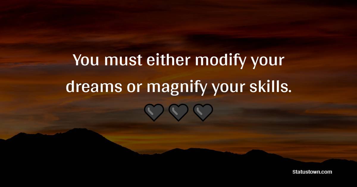 You must either modify your dreams or magnify your skills. - Hustle Quotes