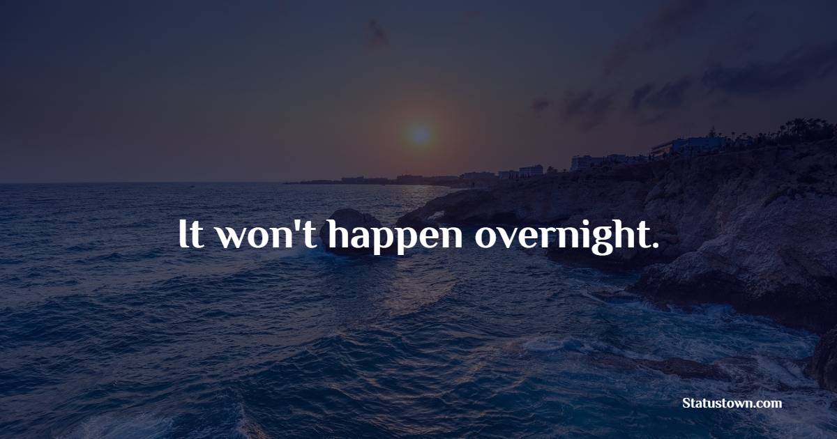 It won't happen overnight. - Hustle Quotes