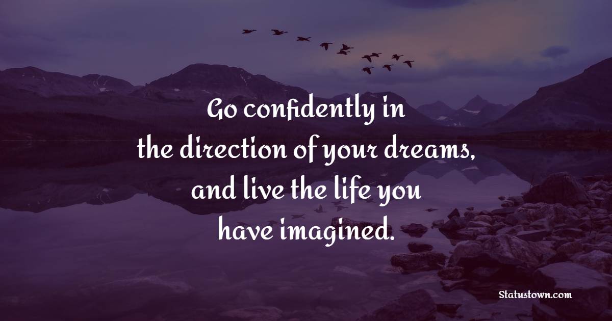 Go confidently in the direction of your dreams, and live the life you have imagined. - Imagination Quotes 