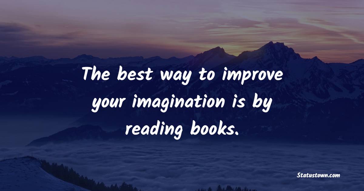 The best way to improve your imagination is by reading books. - Imagination Quotes 