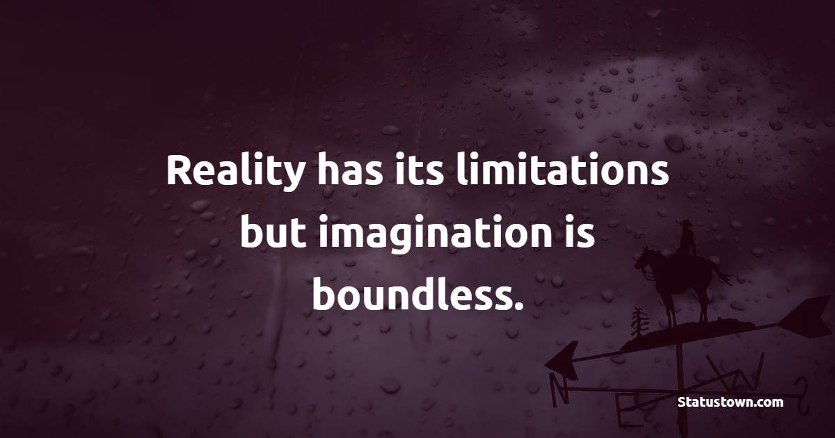 Reality has its limitations but imagination is boundless. - Imagination Quotes 