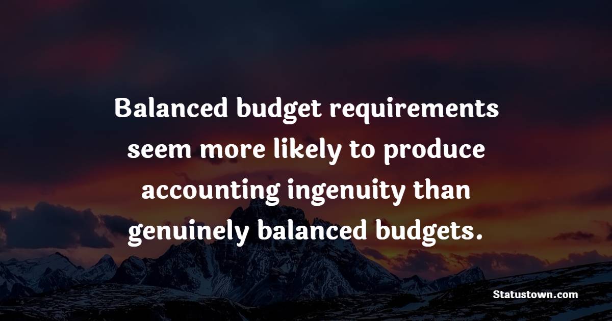 Balanced budget requirements seem more likely to produce accounting ingenuity than genuinely balanced budgets.