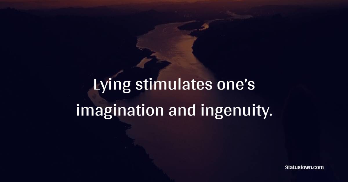 Lying stimulates one’s imagination and ingenuity. - Ingenuity Quotes 
