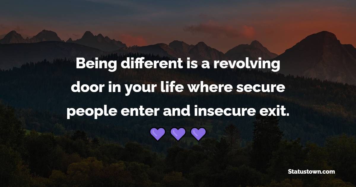 Being different is a revolving door in your life where secure people enter and insecure exit. - Insecurity Quotes