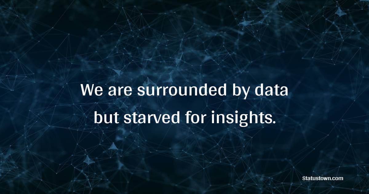 We are surrounded by data, but starved for insights.