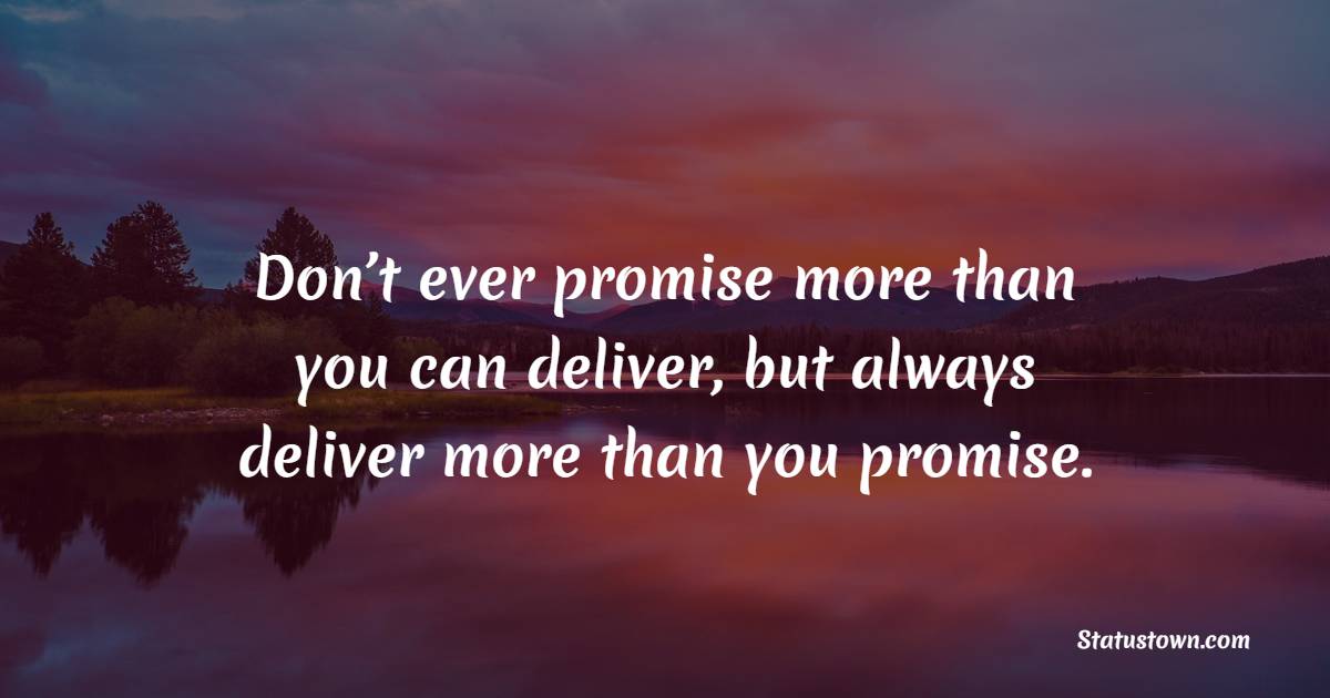Don’t ever promise more than you can deliver, but always deliver more than you promise. - Integrity Quotes 