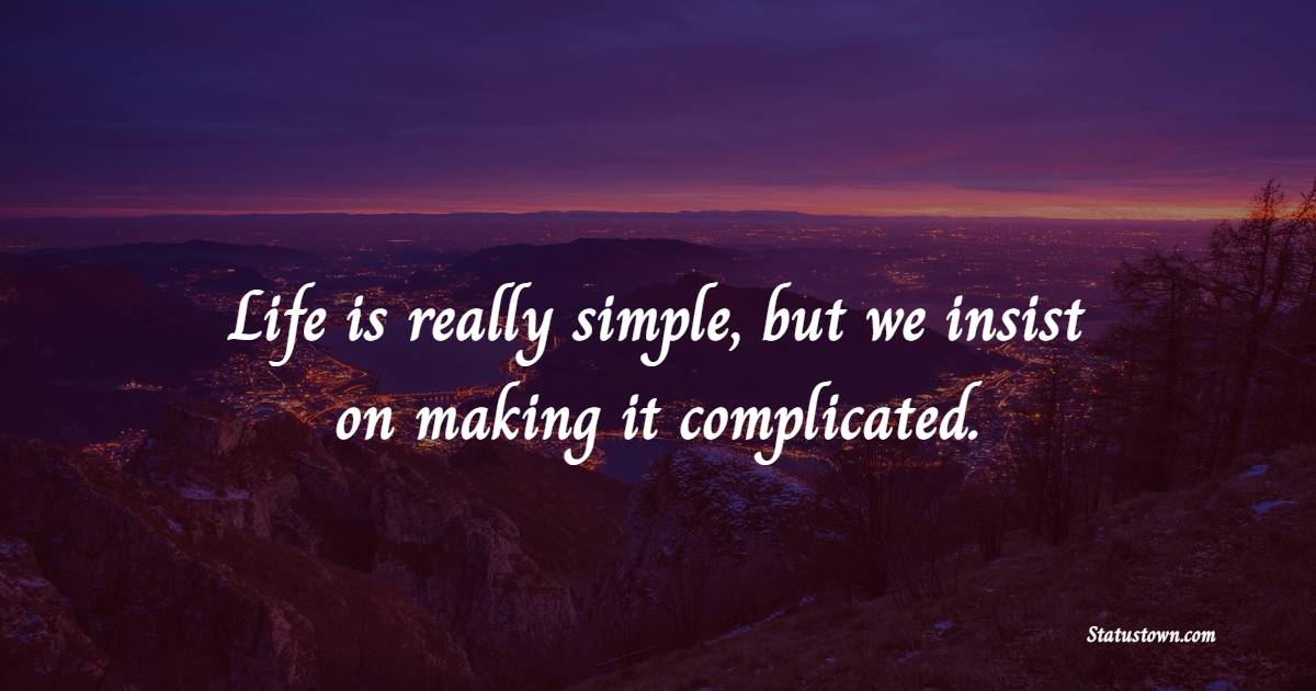 Life is really simple, but we insist on making it complicated. - Intellectual Quotes 